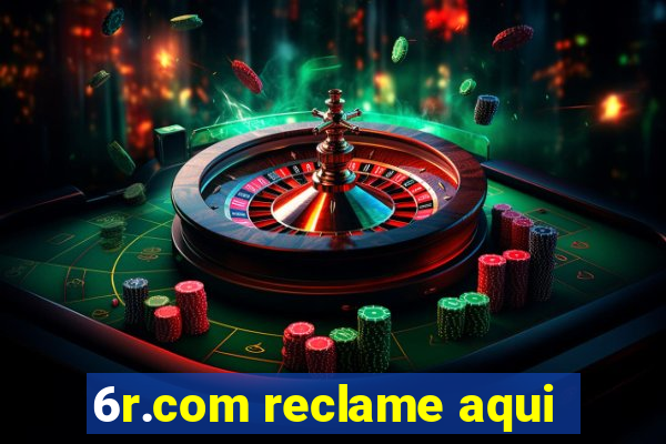 6r.com reclame aqui